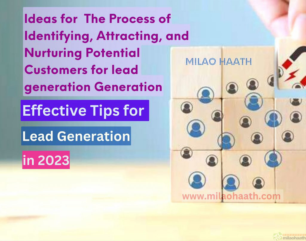 The Process of Identifying, Attracting, and Nurturing Potential Customers for lead generation Effective Tips for Lead Generation in 2023