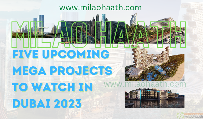 Five Upcoming Mega Projects to Watch in Dubai 2023 - Milao Haath