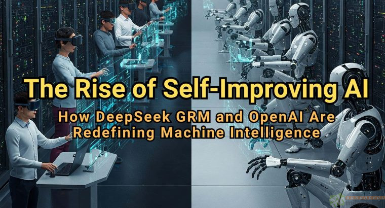 The Rise of Self-Improving AI: How DeepSeek GRM and OpenAI Are Redefining Machine Intelligence