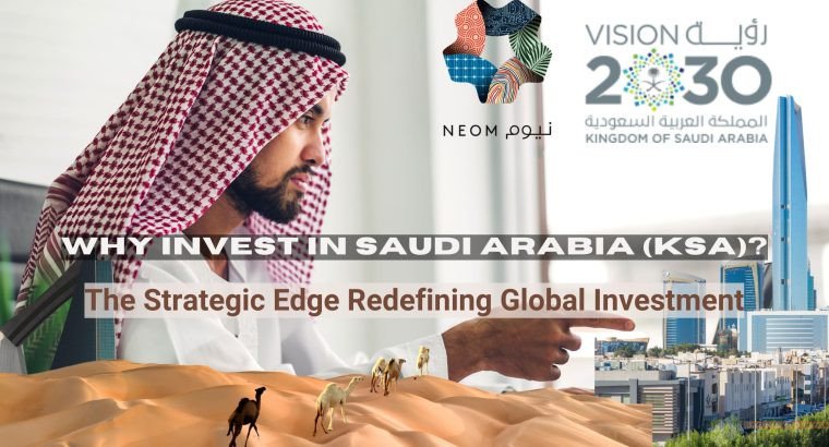 Why Invest in Saudi Arabia? The Strategic Edge Redefining Global Investment